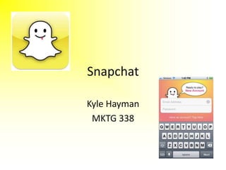 Snapchat
Kyle Hayman
MKTG 338
 