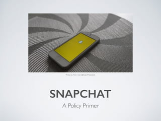 SNAPCHAT
A Policy Primer
Photo by Flickr User @AdamPrzezdziek
 