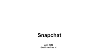 Juni 2018
david.roethler.at
Snapchat
 