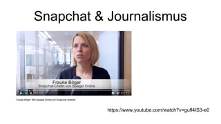 Snapchat & Journalismus
https://www.youtube.com/watch?v=gufl4IS3-e0
 