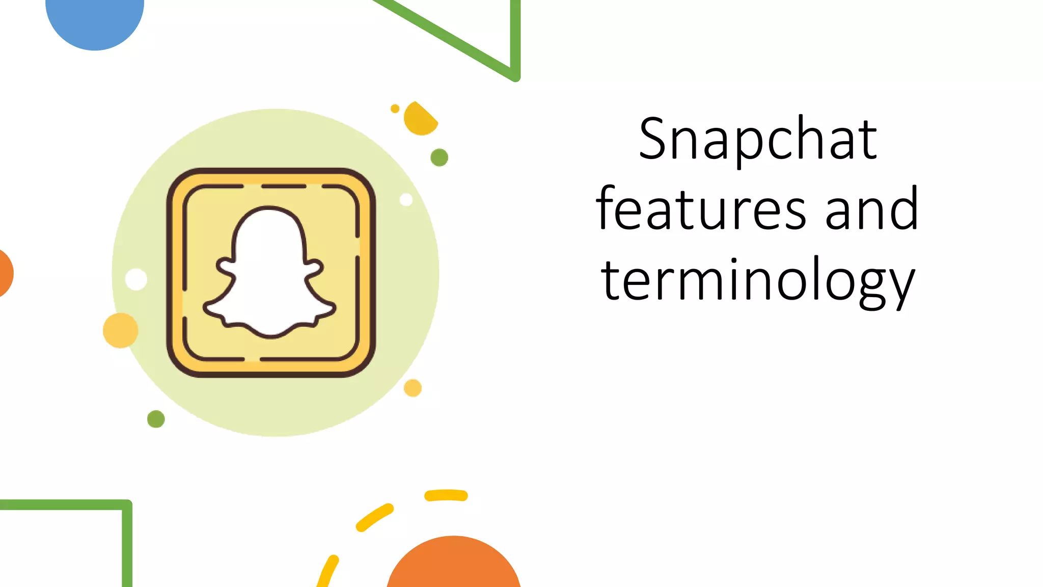 Snapchat
features and
terminology
 