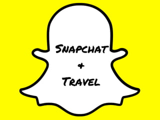 ENGAGE AND
REACH NEW
AUDIENCES
Snapchat
&
Travel
 