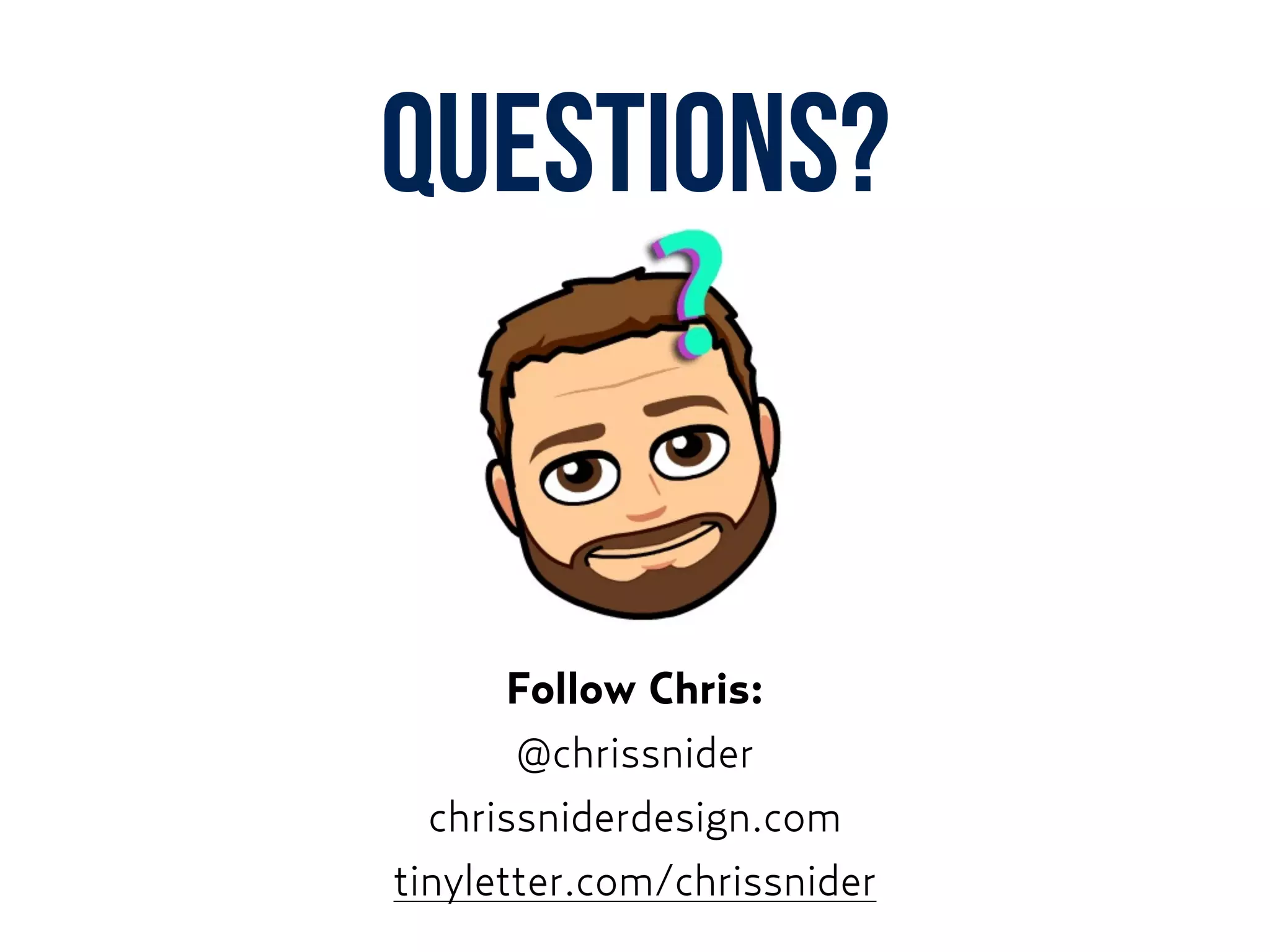 QUESTIONS?
Follow Chris:
@chrissnider
chrissniderdesign.com
tinyletter.com/chrissnider
 