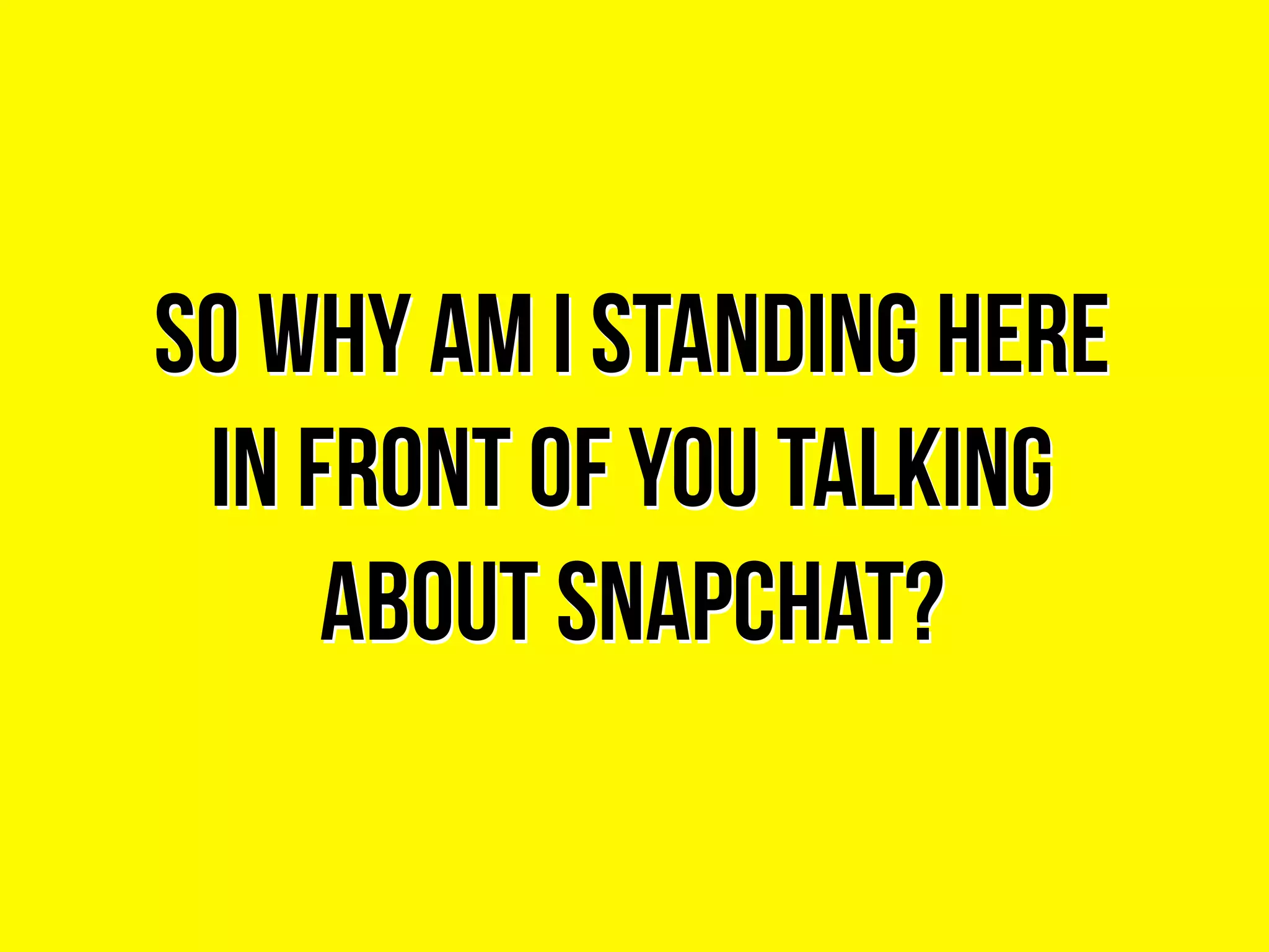 So why am i standing here
in front of you talking
about snapchat?
So why am i standing here
in front of you talking
about snapchat?
 