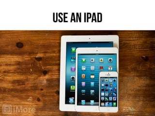 USE AN IPAD
 