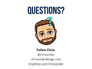 QUESTIONS?
Follow Chris:
@chrissnider
chrissniderdesign.com
tinyletter.com/chrissnider
 