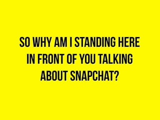 So why am i standing here
in front of you talking
about snapchat?
So why am i standing here
in front of you talking
about snapchat?
 