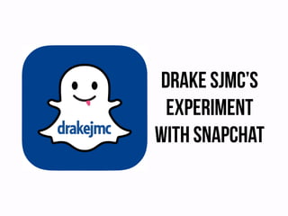 Drake SJMC’s
Experiment
with snapchat
 