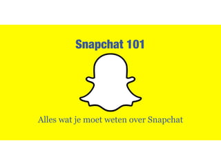 Snapchat 101
Alles wat je moet weten over Snapchat
 