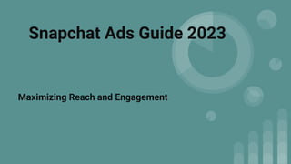 Snapchat Ads Guide 2023
Maximizing Reach and Engagement
 