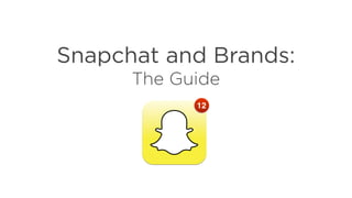 Snapchat and Brands:
The Guide
 