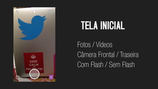 TELA INICIAL
Fotos / Vídeos
Câmera Frontal / Traseira
Com Flash / Sem Flash
 