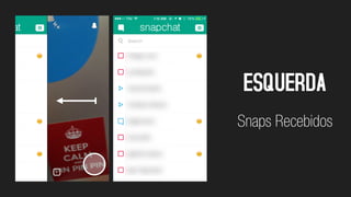 ESQUERDA
Snaps Recebidos
 