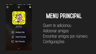 MENU PRINCIPAL
Quem te adicionou
Adicionar amigos
Encontrar amigos por número
Conﬁgurações
 