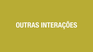 OUTRAS INTERAÇÕES
 