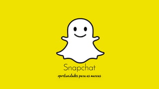 Snapchat
oportunidades para as marcas
 