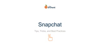 Snapchat
Tips, Tricks, and Best Practices
 