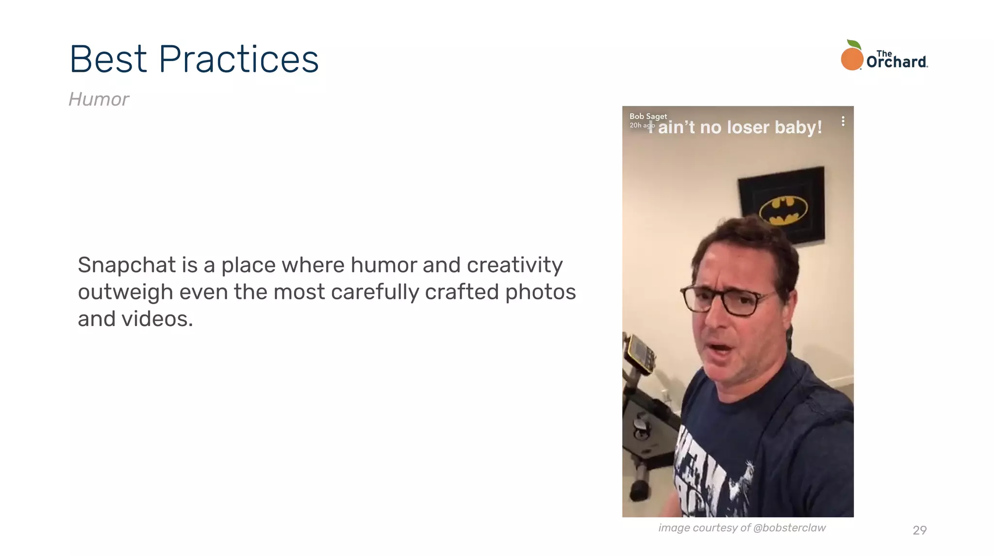 29
Best Practices
Humor
Snapchat is a place where humor and creativity
outweigh even the most carefully crafted photos
and videos.
image courtesy of @bobsterclaw
 