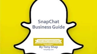 SnapChat
Business Guide
ByTony Shap
tonyshap.com
 