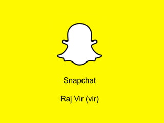 Snapchat
Raj Vir (vir)
 