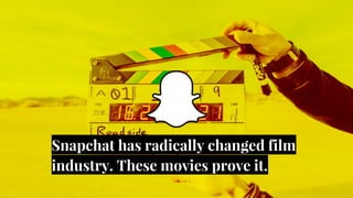 Snapchat has radically changed film
industry. These movies prove it.
 