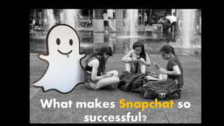 What makes Snapchat so
successful?
 