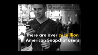 There are over 26 million
American Snapchat users
 