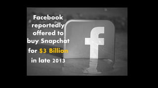 Facebook
reportedly
offered to
buy Snapchat
for $3 Billion
in late 2013
 