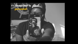 #1:Snapchat is
personal.
 