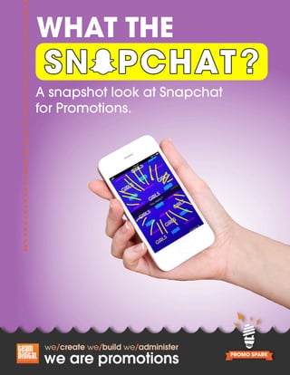 WHAT THE
A snapshot look at Snapchat
for Promotions.
 