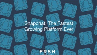 Snapchat: The Fastest
Growing Platform Ever
 