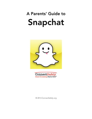 A Parents' Guide to 
Snapchat 
© 2013 ConnectSafely.org 
 