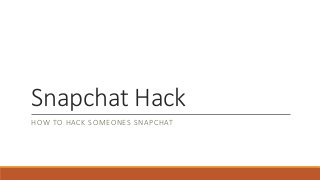 Snapchat Hack
HOW TO HACK SOMEONES SNAPCHAT
 