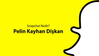 Snapchat Nedir?
Pelin Kayhan Dişkan
 