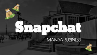 Snapchat
MANDA BUSINESS
 