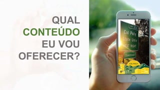 QUAL
CONTEÚDO
EU VOU
OFERECER?
 