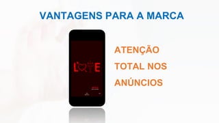 VANTAGENS PARA A MARCA
ATENÇÃO
TOTAL NOS
ANÚNCIOS
 