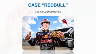 CASE “REDBULL”
USE INFLUENCIADORES
 