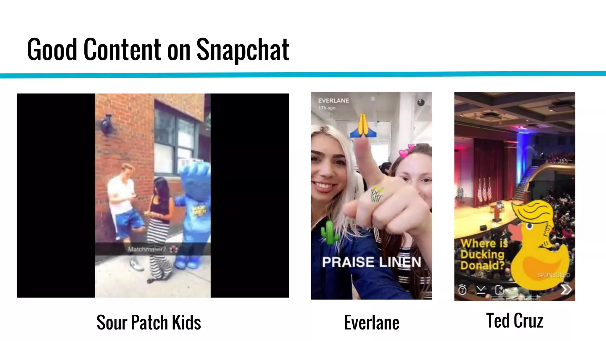 Good Content on Snapchat
Sour Patch Kids Everlane Ted Cruz
 