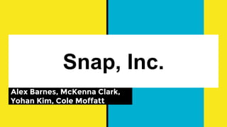 Snap, Inc.
Alex Barnes, McKenna Clark,
Yohan Kim, Cole Moffatt
 