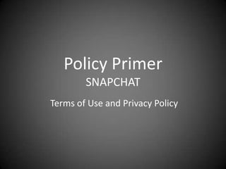 Policy Primer
SNAPCHAT
Terms of Use and Privacy Policy

 