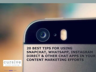 20 BEST TIPS FOR USING
SNAPCHAT, WHATSAPP, INSTAGRAM
DIRECT & OTHER CHAT APPS IN YOUR
CONTENT MARKETING EFFORTS

Image by Janitors. Edited.

 