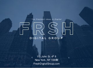 111 John St. 4th fl
New York, NY 10038
FreshDigitalGroup.com
 