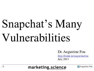 Augustine Fou- 1 -
Dr. Augustine Fou
http://linkd.in/augustinefou
July 2013
Snapchat’s Many
Vulnerabilities
 