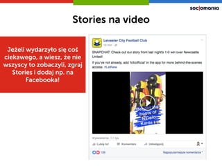 Stories na video
Jeżeli wydarzyło się coś
ciekawego, a wiesz, że nie
wszyscy to zobaczyli, zgraj
Stories i dodaj np. na
Facebooka!
 