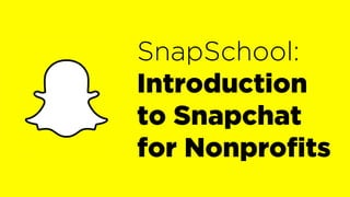 SnapSchool:
Introduction
to Snapchat
for Nonprofits
 