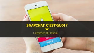 SNAPCHAT, C’EST QUOI ?
L’essence du réseau
Snapchat: les clés pour se lancer / On prend un café 
 