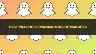 BEST PRACTICES D’ANIMATION DE MARQUES
Snapchat: les clés pour se lancer / On prend un café 
 