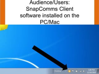 Audience/Users:
SnapComms Client
software installed on the
PC/Mac
 