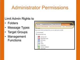 Administrator Permissions
Limit Admin Rights to
• Folders
• Message Types
• Target Groups
• Management
Functions
 